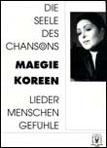1992 Nach dem Rausch dieser Jahre gab Maegie Koreen wieder verstrkt eigene Chanson-Abende. Sie widmete sich wieder dem franzsischen Repertoire und brachte Lieder von Brel und Barbara in eigener deutscher bersetzung auf die Bhne.