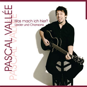 PASCAL VALLÉE - Was mach ich hier? Lieder und Chansons